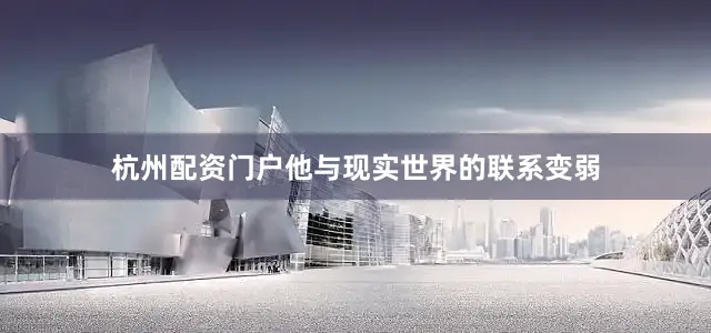 杭州配资门户他与现实世界的联系变弱
