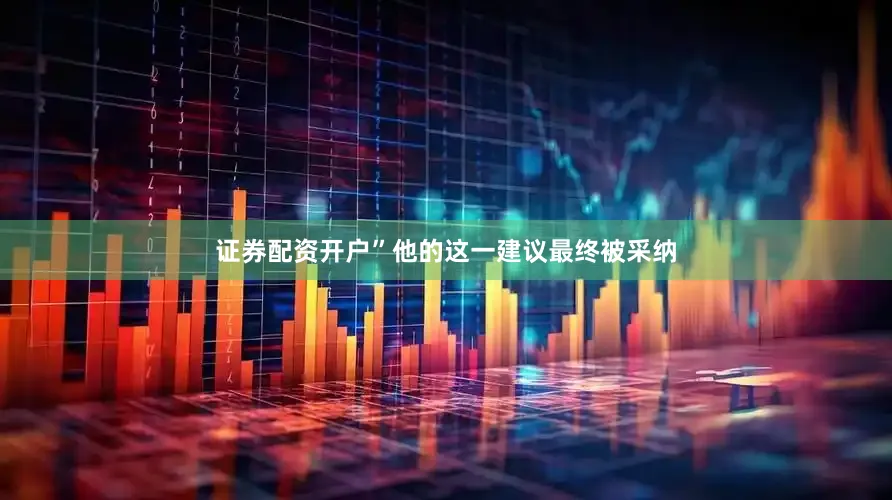 证券配资开户”他的这一建议最终被采纳