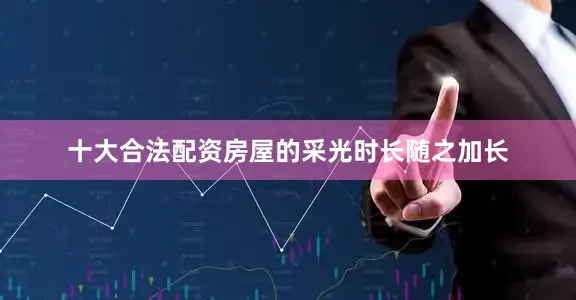 十大合法配资房屋的采光时长随之加长